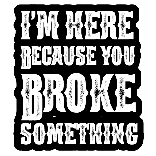 I'm here because you broke something 3" Stickers