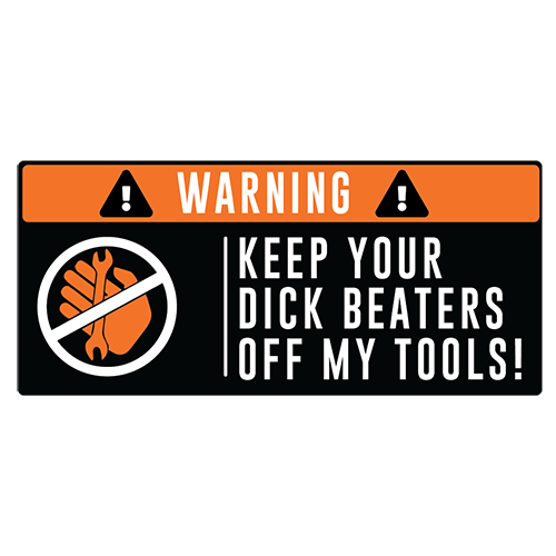 Warning keep your dick beaters off my tools ! 3" Stickers